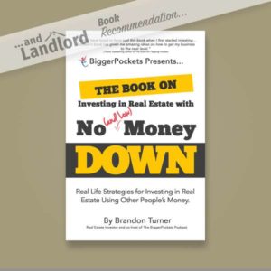 [... And Landlord Podcast] recommended book to learn about property investing, The Book on Investing In Real Estate with No (and Low) Money Down: Real Life Strategies for Investing in Real Estate Using Other People’s Money – by Brandon Turner