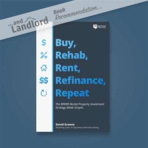 [... And Landlord Podcast] recommended book to learn about property investing, Buy, Rehab, Rent, Refinance, Repeat: The BRRRR Rental Property Investment Strategy Made Simple, by David Greene