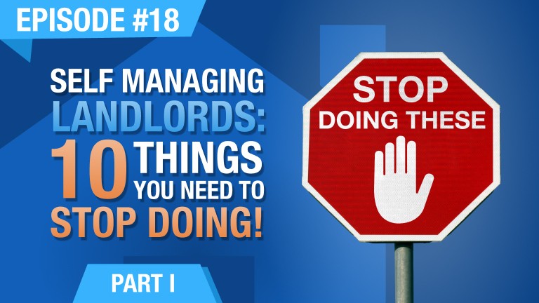 Ep. #18 - Self Managing Landlords - 10 Things You Need To Stop Doing! - Part 1