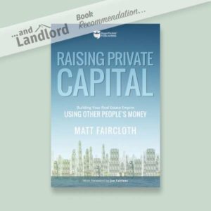 [... And Landlord Podcast] recommended book to learn about property investing, Raising Private Capital: Building Your Real Estate Empire Using Other People’s Money – by Matt Faircoth