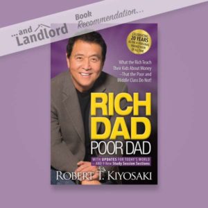 [... And Landlord Podcast] recommended book to learn about property investing, Rich Dad Poor Dad: What the Rich Teach Their Kids About Money – That the Poor and Middle Class Do Not! – by Robert T. Kiyosaki