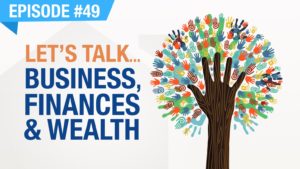 Ep. #49 - Let's Talk... Business, Finances & Wealth