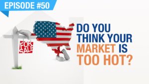 Ep. #50 - Do You Think Your Market Is Too Hot?